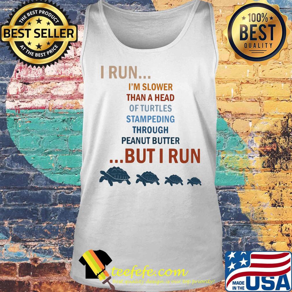 I run I'm slower than a head of turtles but I run s Tank top I run I'm slower than a head of turtles but I run s Tank top