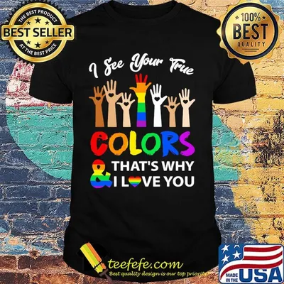 I See Your Frue Color And That's Why I Love You Hand LGBT Shirt
