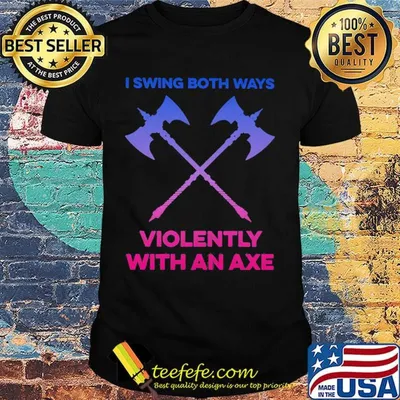 I Swing Both Ways Violently With An Axe LGBT Shirt