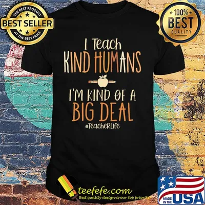 I teach kind humans I'm kind of a big deal teacher life shirt