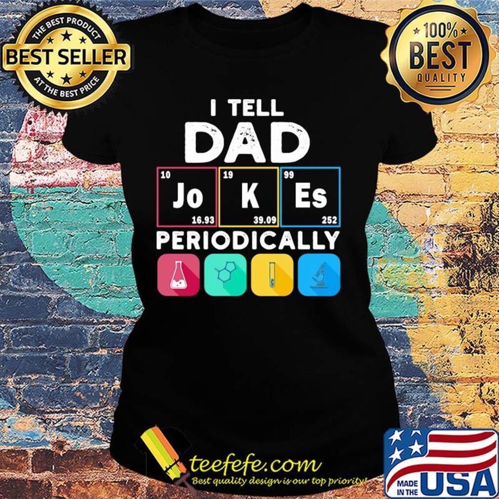I tell dad jokes periodically s Ladies tee I tell dad jokes periodically s Ladies tee