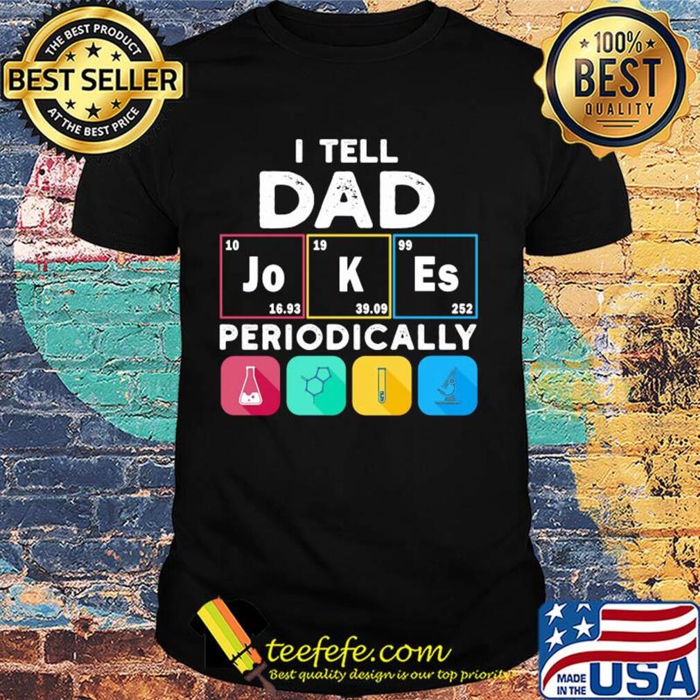 I tell dad jokes periodically shirt I tell dad jokes periodically shirt