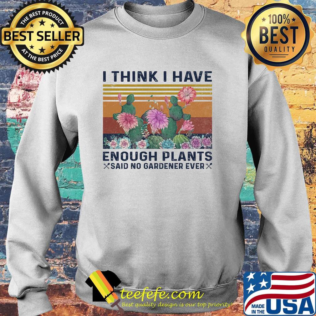 I think i have enough plants said no gardener ever vintage retro s Sweater I think i have enough plants said no gardener ever vintage retro s Sweater