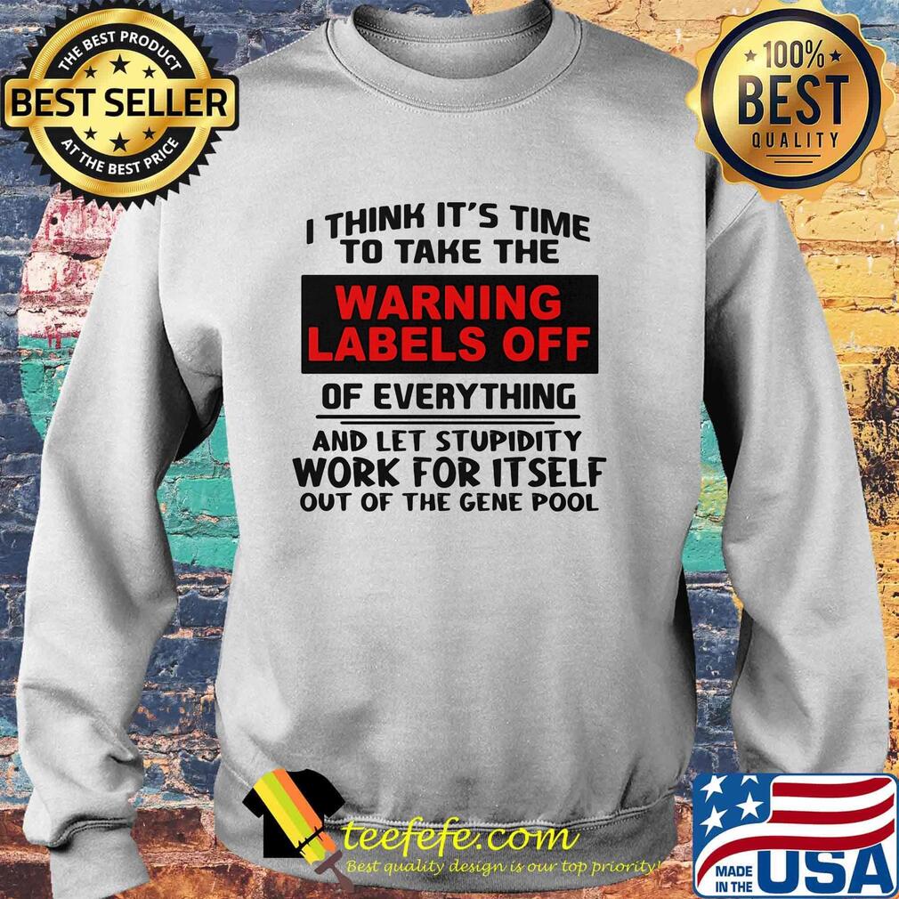 I think it's time to take the warning labels off of everything and let stupidity s Sweater I think it's time to take the warning labels off of everything and let stupidity s Sweater