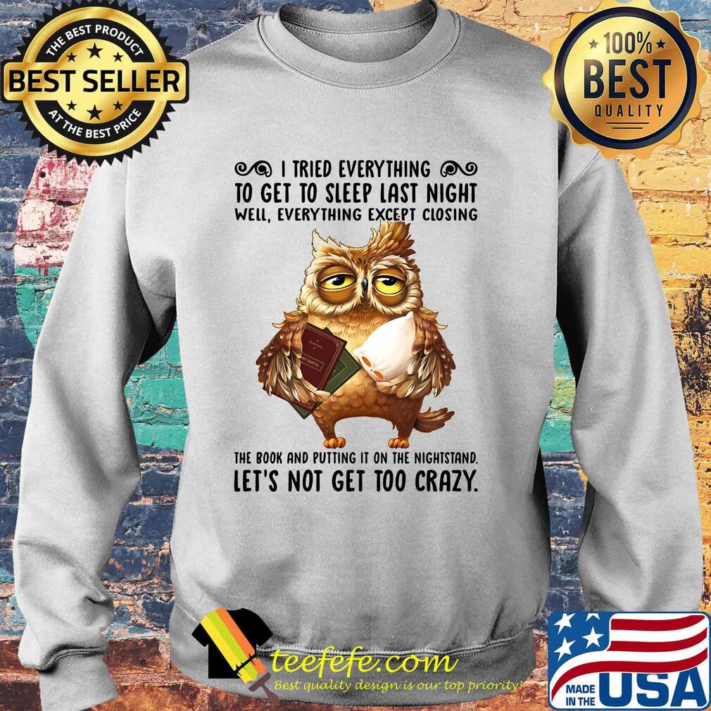 I Tried Everything To Get To Sleep Last Night Well Everything Except Closing Owl Book Shirt Sweater I Tried Everything To Get To Sleep Last Night Well Everything Except Closing Owl Book Shirt Sweater