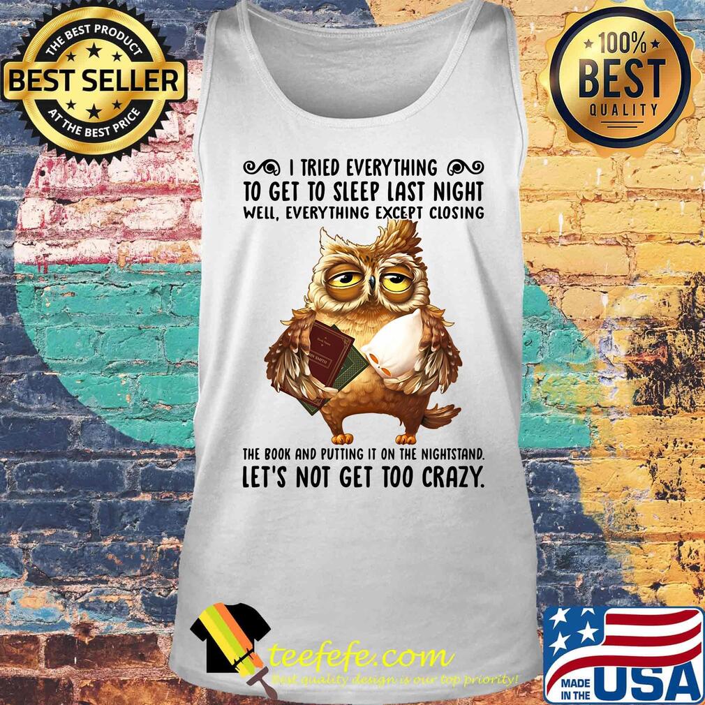 I Tried Everything To Get To Sleep Last Night Well Everything Except Closing Owl Book Shirt Tank top I Tried Everything To Get To Sleep Last Night Well Everything Except Closing Owl Book Shirt Tank top