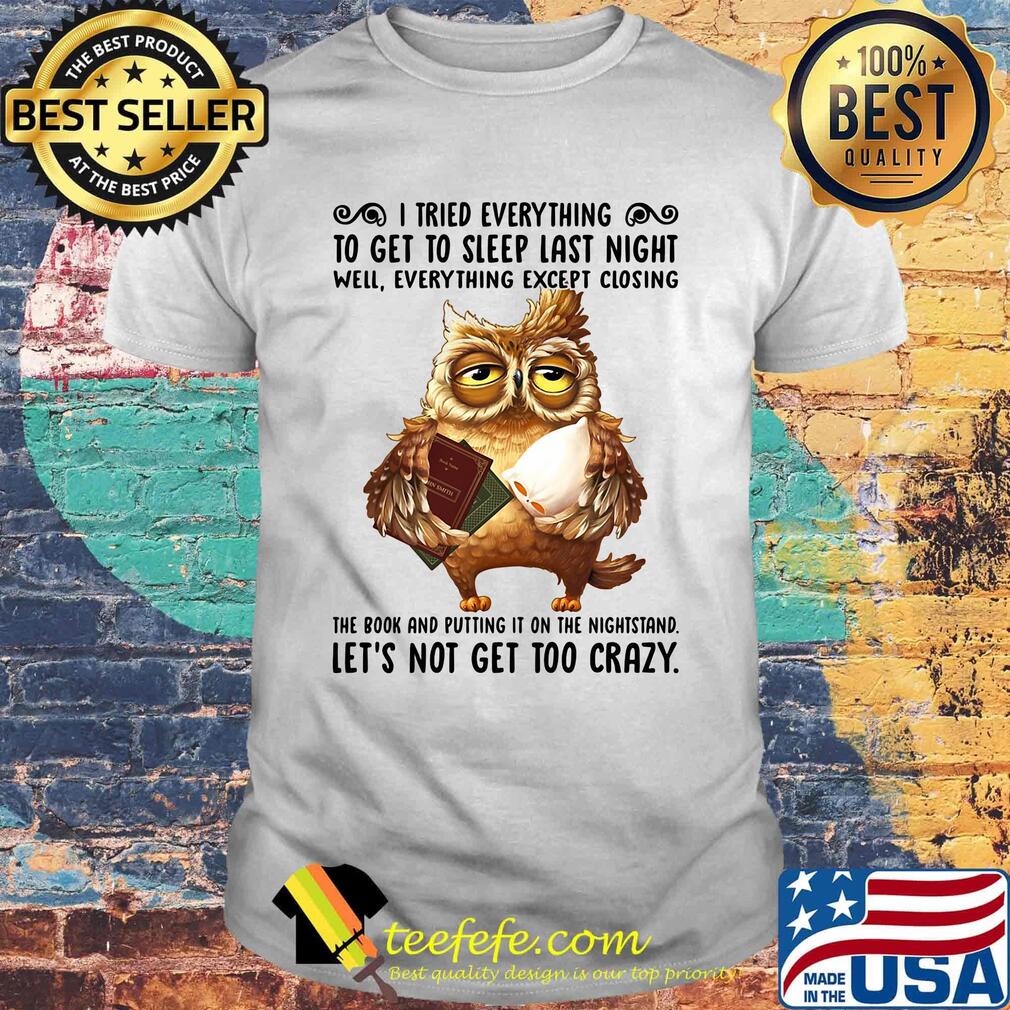 I Tried Everything To Get To Sleep Last Night Well Everything Except Closing Owl Book Shirt I Tried Everything To Get To Sleep Last Night Well Everything Except Closing Owl Book Shirt