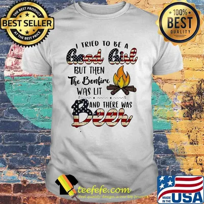 I tried to be a good girl but then the bonfire beer American flag veteran Independence day shirt