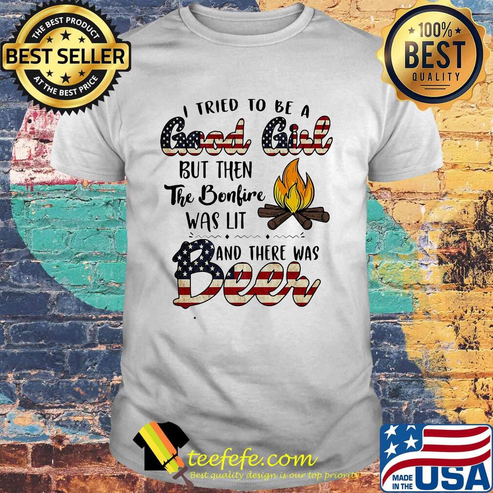 I tried to be a good girl but then the bonfire beer American flag veteran Independence day shirt