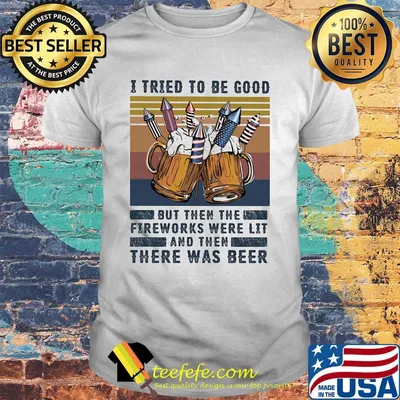 I tried to be good but then the fireworks were lit and then there was beer independence day vintage retro shirt