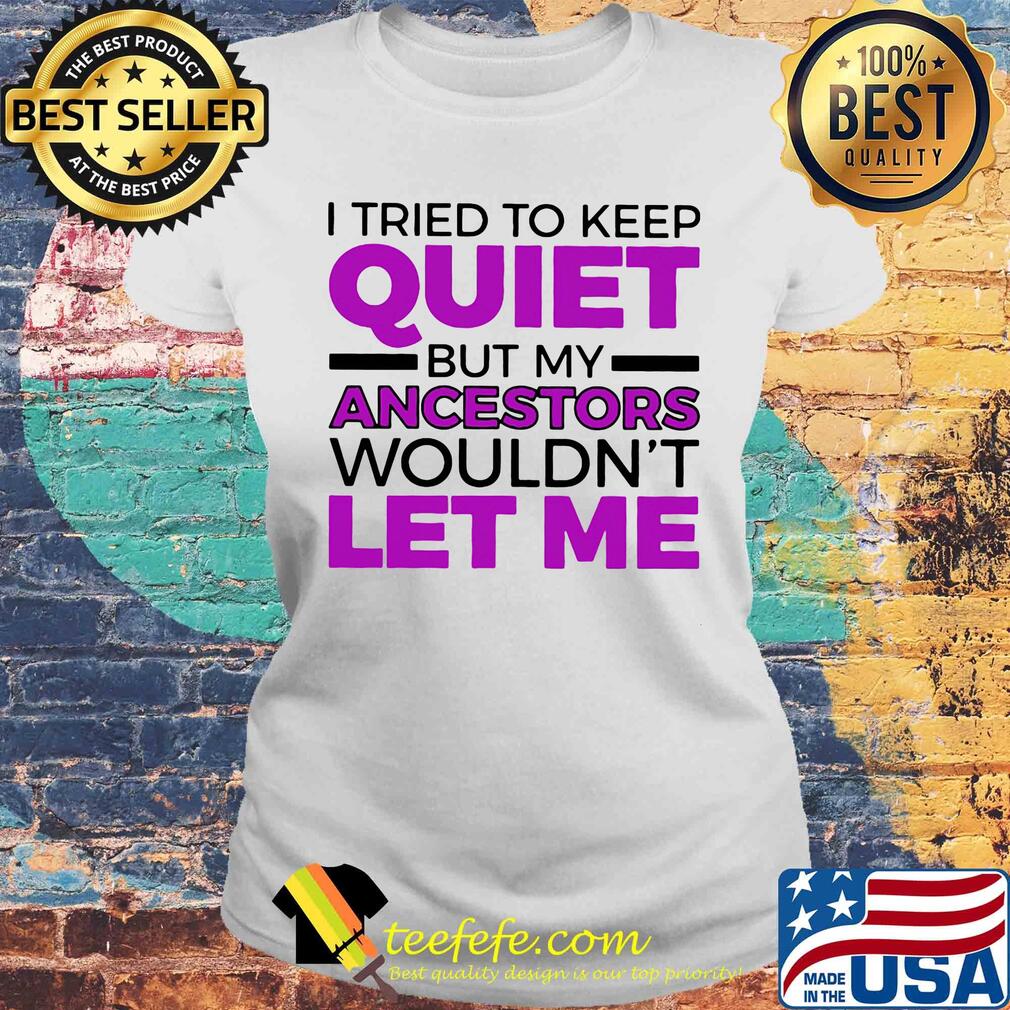 I tried to keep quiet but my ancestors wouldn't let me 2020 s Laides tee I tried to keep quiet but my ancestors wouldn't let me 2020 s Laides tee