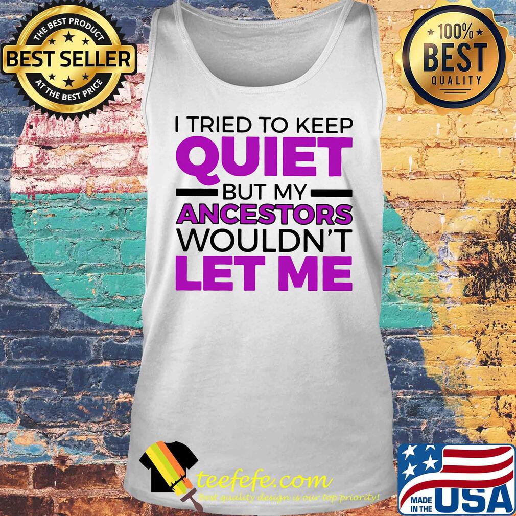 I tried to keep quiet but my ancestors wouldn't let me 2020 s Tank top I tried to keep quiet but my ancestors wouldn't let me 2020 s Tank top