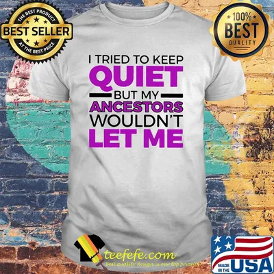 I tried to keep quiet but my ancestors wouldn't let me 2020 shirt