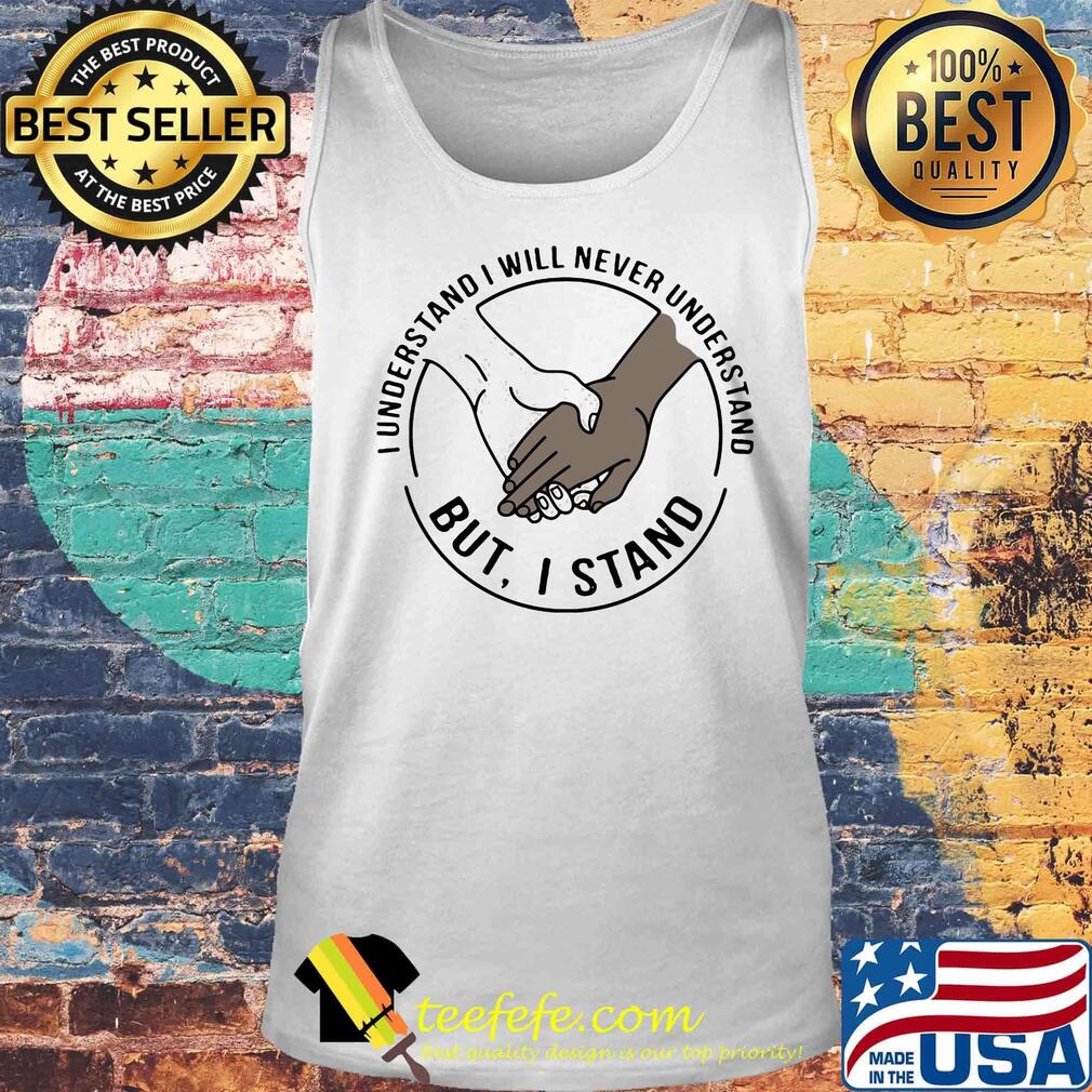 I understand I will never understand but I stand s Tank top I understand I will never understand but I stand s Tank top