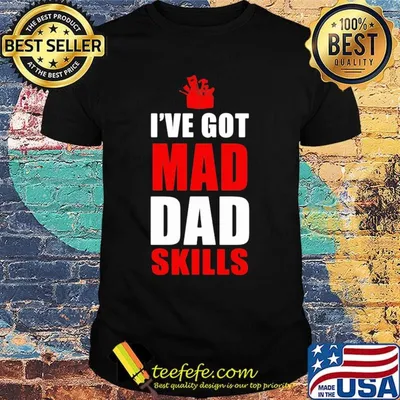 I've got mad dad skills happy father's day shirt