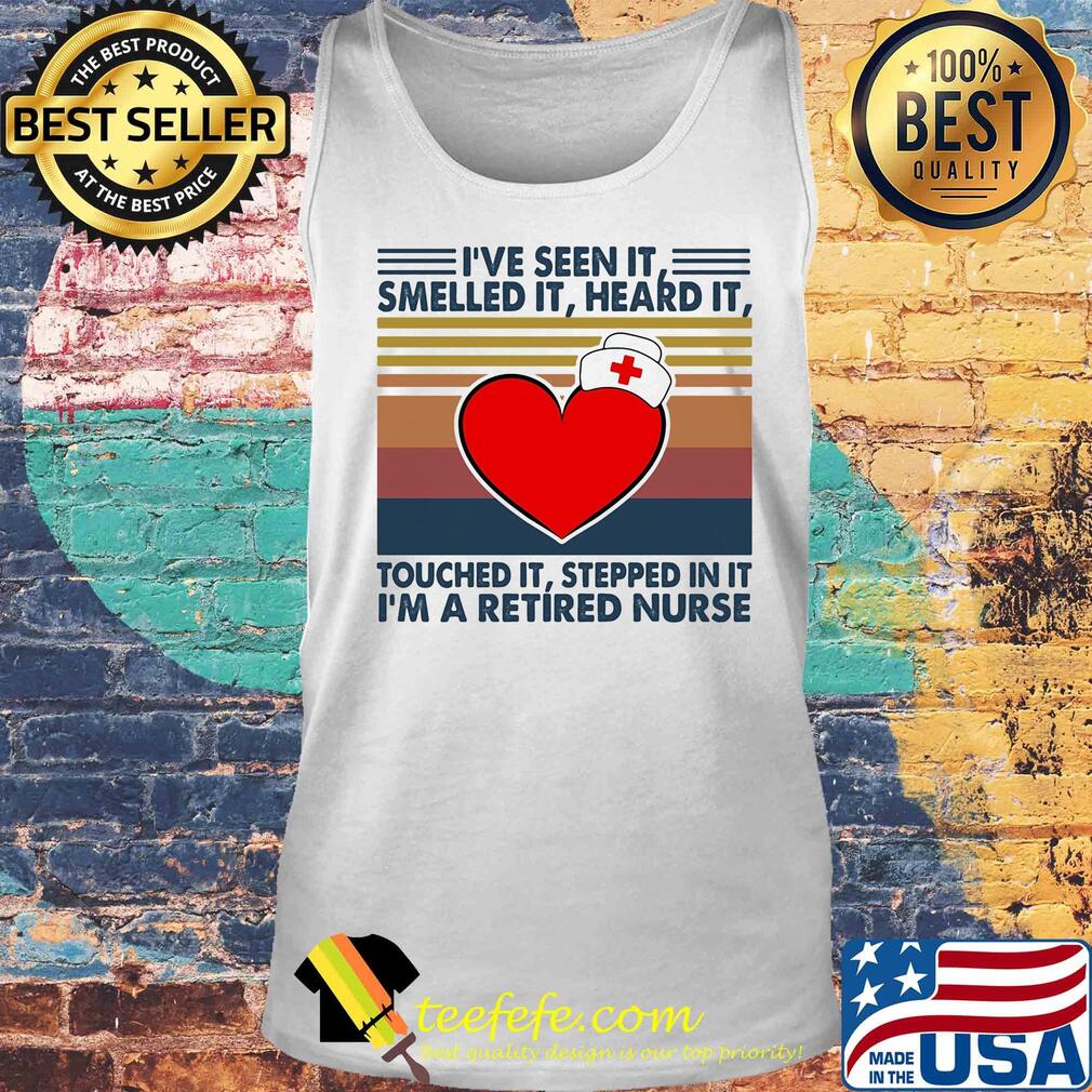 I've seen it smelled it heard it touched it stepped in it I'm a retired nurse vintage s Tank top I've seen it smelled it heard it touched it stepped in it I'm a retired nurse vintage s Tank top