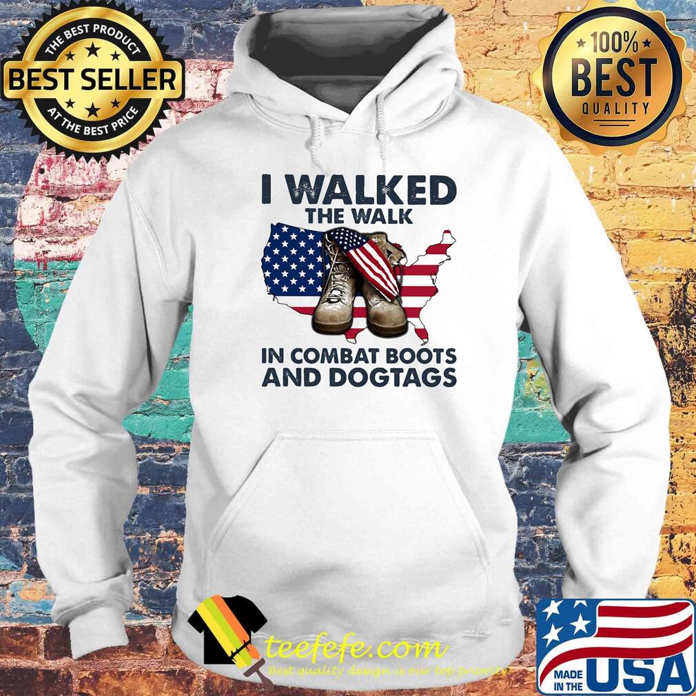 I walked the walk in combat boots and dogtags map American flag veteran Independence day s Hoodie I walked the walk in combat boots and dogtags map American flag veteran Independence day s Hoodie