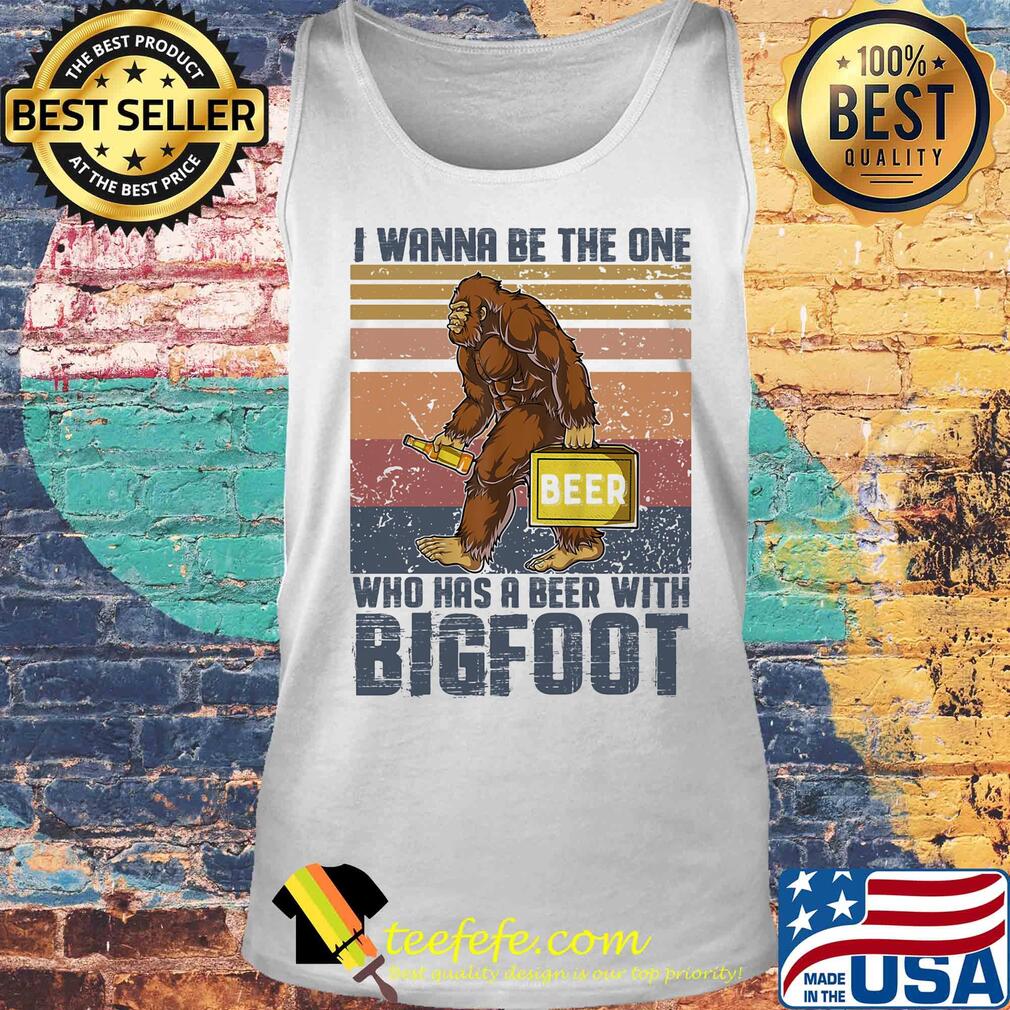 I wanna be the one who has a beer with bigfoot vintage retro s Tank top I wanna be the one who has a beer with bigfoot vintage retro s Tank top