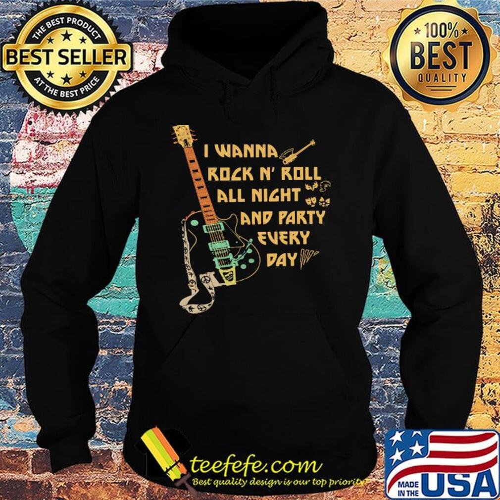 I Wanna Rock N' Roll All Night And Party Every Day Guitar Bass Shirt Hoodie I Wanna Rock N' Roll All Night And Party Every Day Guitar Bass Shirt Hoodie