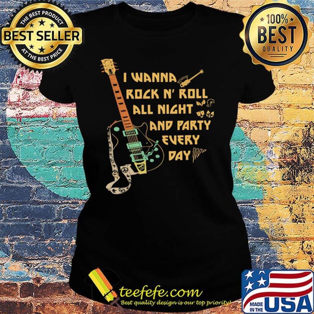 I Wanna Rock N' Roll All Night And Party Every Day Guitar Bass Shirt Ladies tee I Wanna Rock N' Roll All Night And Party Every Day Guitar Bass Shirt Ladies tee