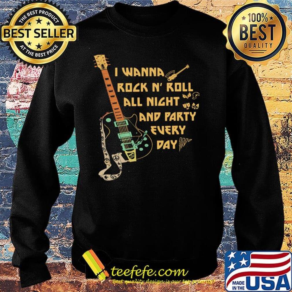 I Wanna Rock N' Roll All Night And Party Every Day Guitar Bass Shirt Sweater I Wanna Rock N' Roll All Night And Party Every Day Guitar Bass Shirt Sweater