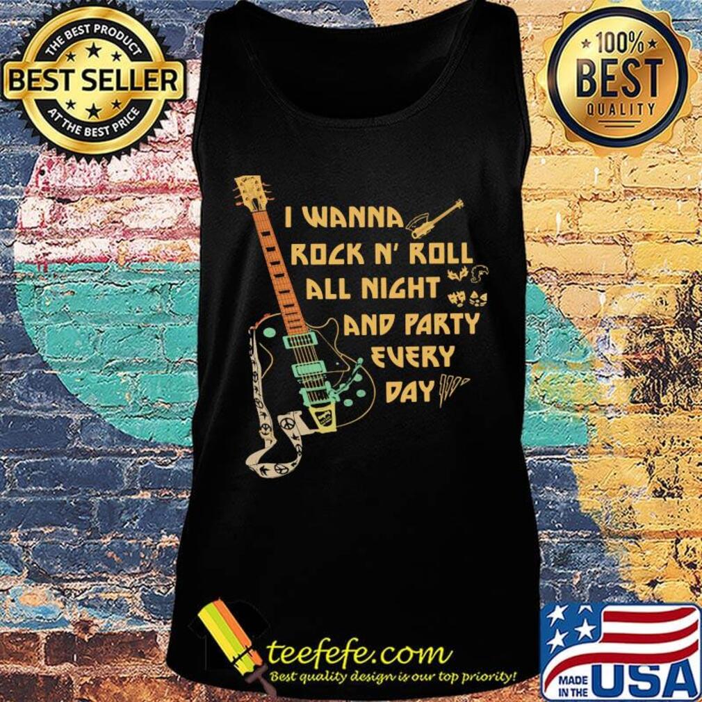 I Wanna Rock N' Roll All Night And Party Every Day Guitar Bass Shirt Tank top I Wanna Rock N' Roll All Night And Party Every Day Guitar Bass Shirt Tank top