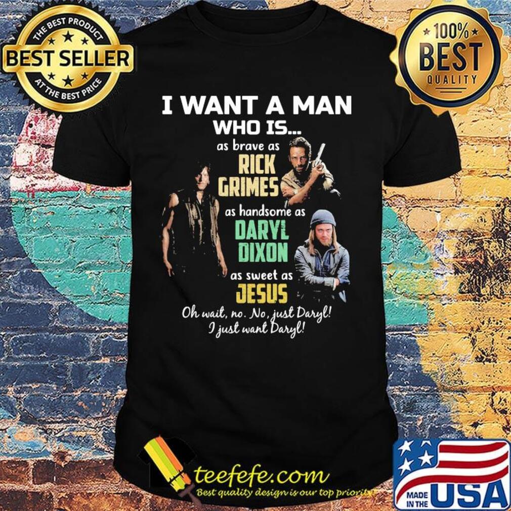 I want a man who is as brave as rick grimes as handsome as daryl dixon as sweet as jesus shirt