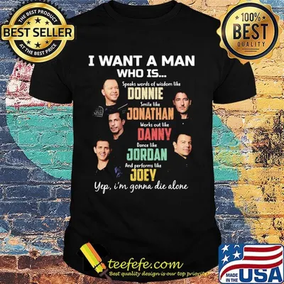 I want a man who is speaks words of wisdom like donnie smile like jonathan works out like danny dance like jordan and performs like joey shirt