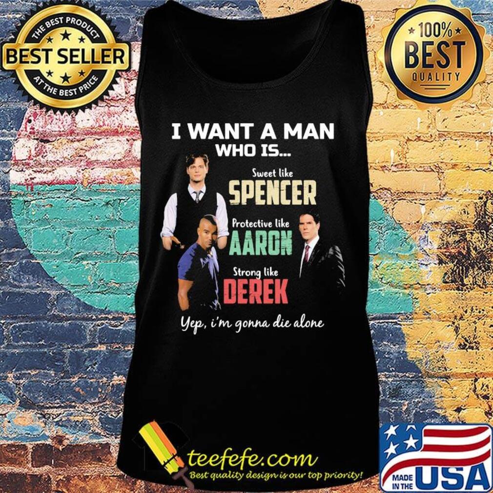 I want a man who is sweet like spencer protective like aaron strong like derek yeb i'm gonna die alone s Tank top I want a man who is sweet like spencer protective like aaron strong like derek yeb i'm gonna die alone s Tank top