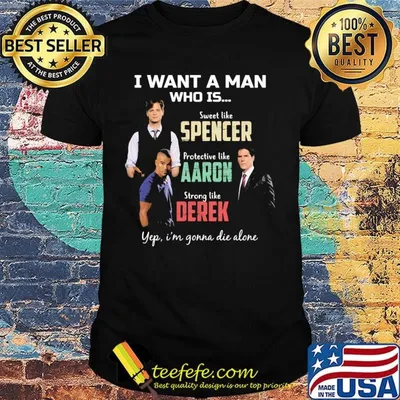 I want a man who is sweet like spencer protective like aaron strong like derek yeb i'm gonna die alone shirt