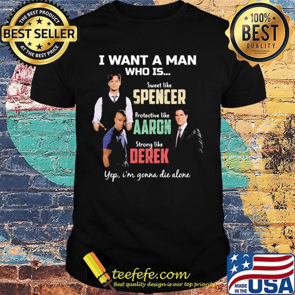 I want a man who is sweet like spencer protective like aaron strong like derek yeb i'm gonna die alone shirt I want a man who is sweet like spencer protective like aaron strong like derek yeb i'm gonna die alone shirt
