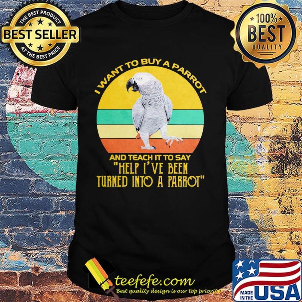 I want to buy a parrot and teach it to say help i've been vintage retro shirt I want to buy a parrot and teach it to say help i've been vintage retro shirt