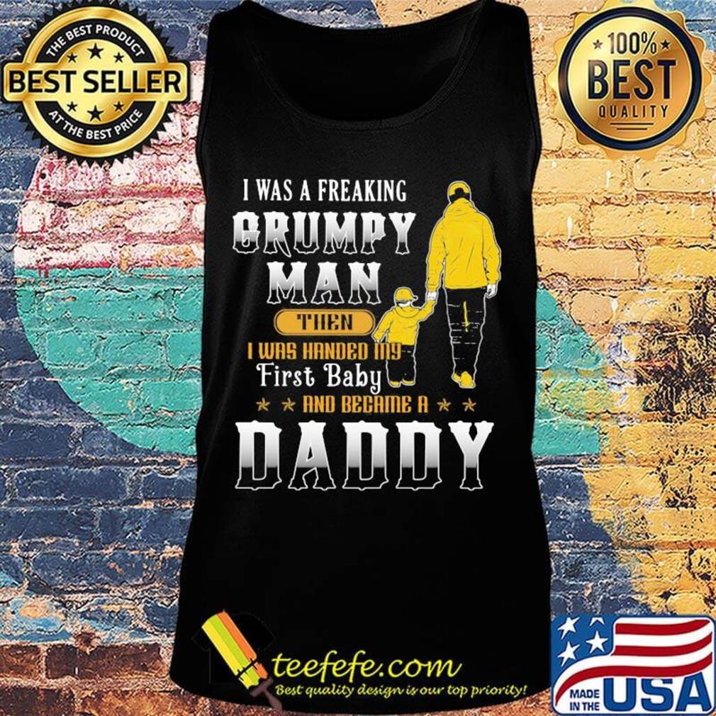 I was a freaking grumpy man then daddy s Tank top I was a freaking grumpy man then daddy s Tank top