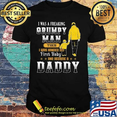 I was a freaking grumpy man then daddy shirt