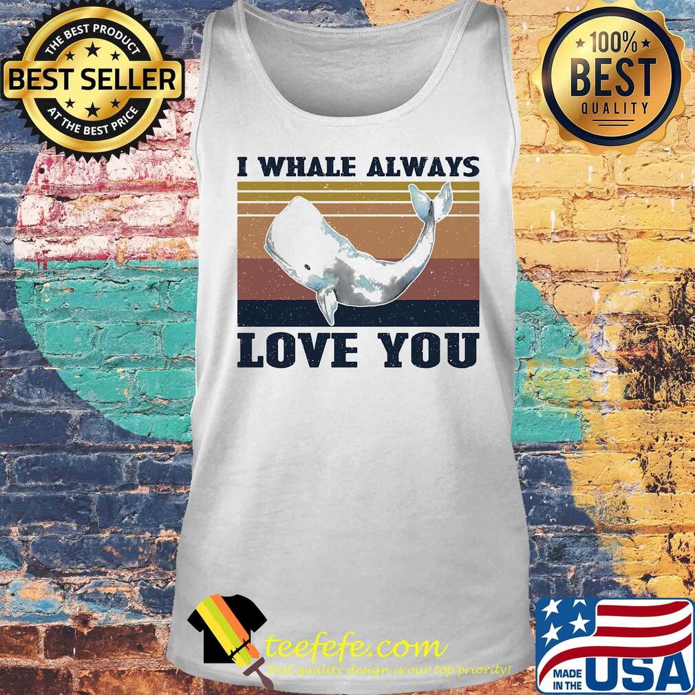 I whale always love you vintage s Tank top I whale always love you vintage s Tank top