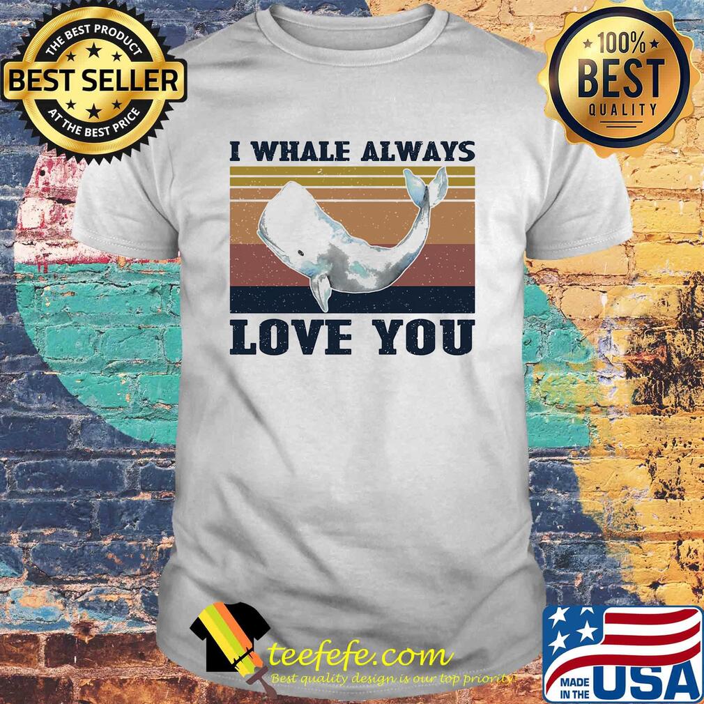 I whale always love you vintage shirt