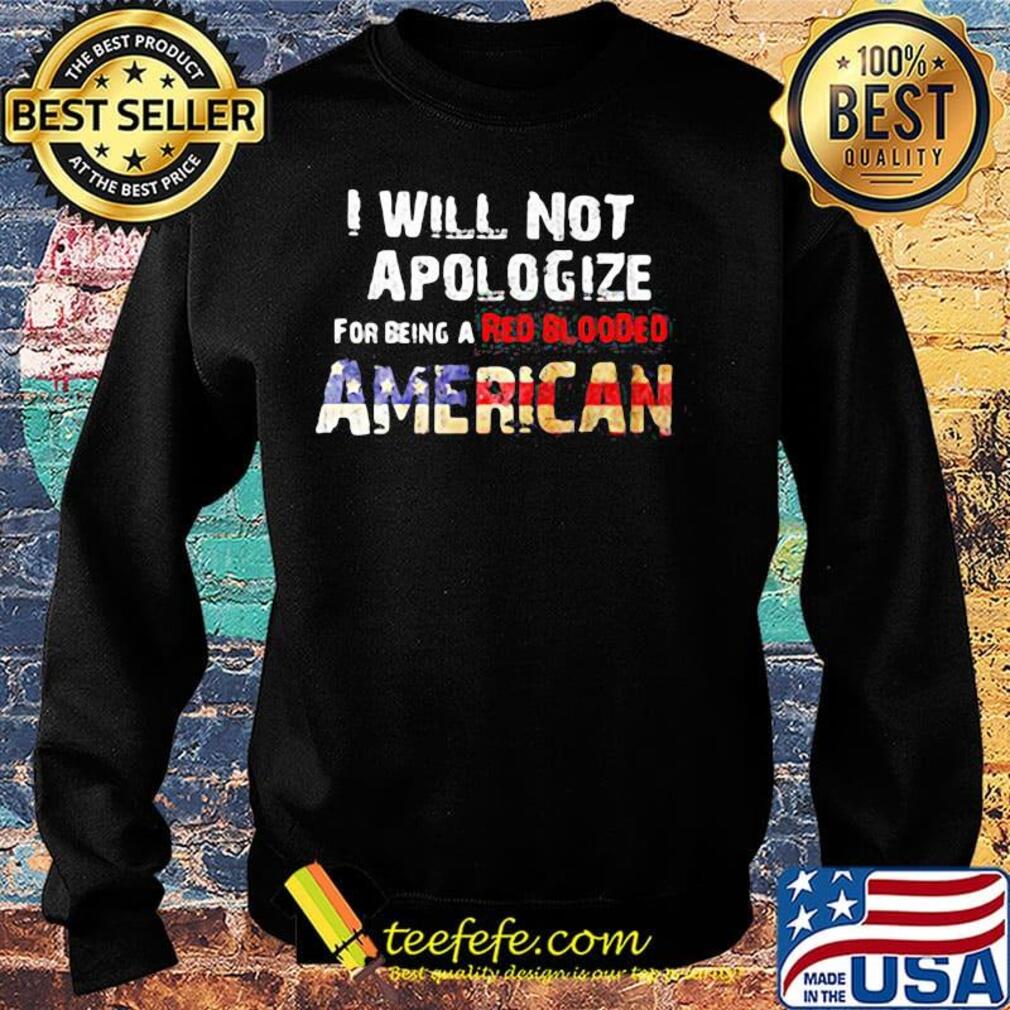 I will not apologize for being a red blooded american flag independence day s Sweater I will not apologize for being a red blooded american flag independence day s Sweater