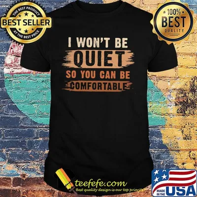 I won't be quiet so you can be comfortable black lives matter 2020 shirt