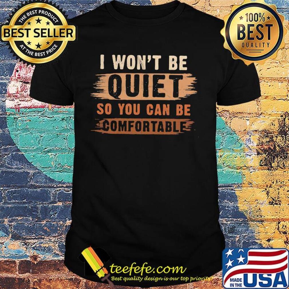 I won't be quiet so you can be comfortable black lives matter 2020 shirt I won't be quiet so you can be comfortable black lives matter 2020 shirt