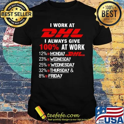 I work at dhl i always give 100% at work shirt