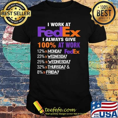 I work at fedex i always give 100% at work logo shirt
