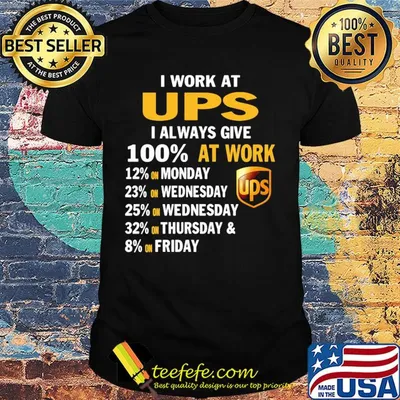 I work at ups i always give 100% at work shirt