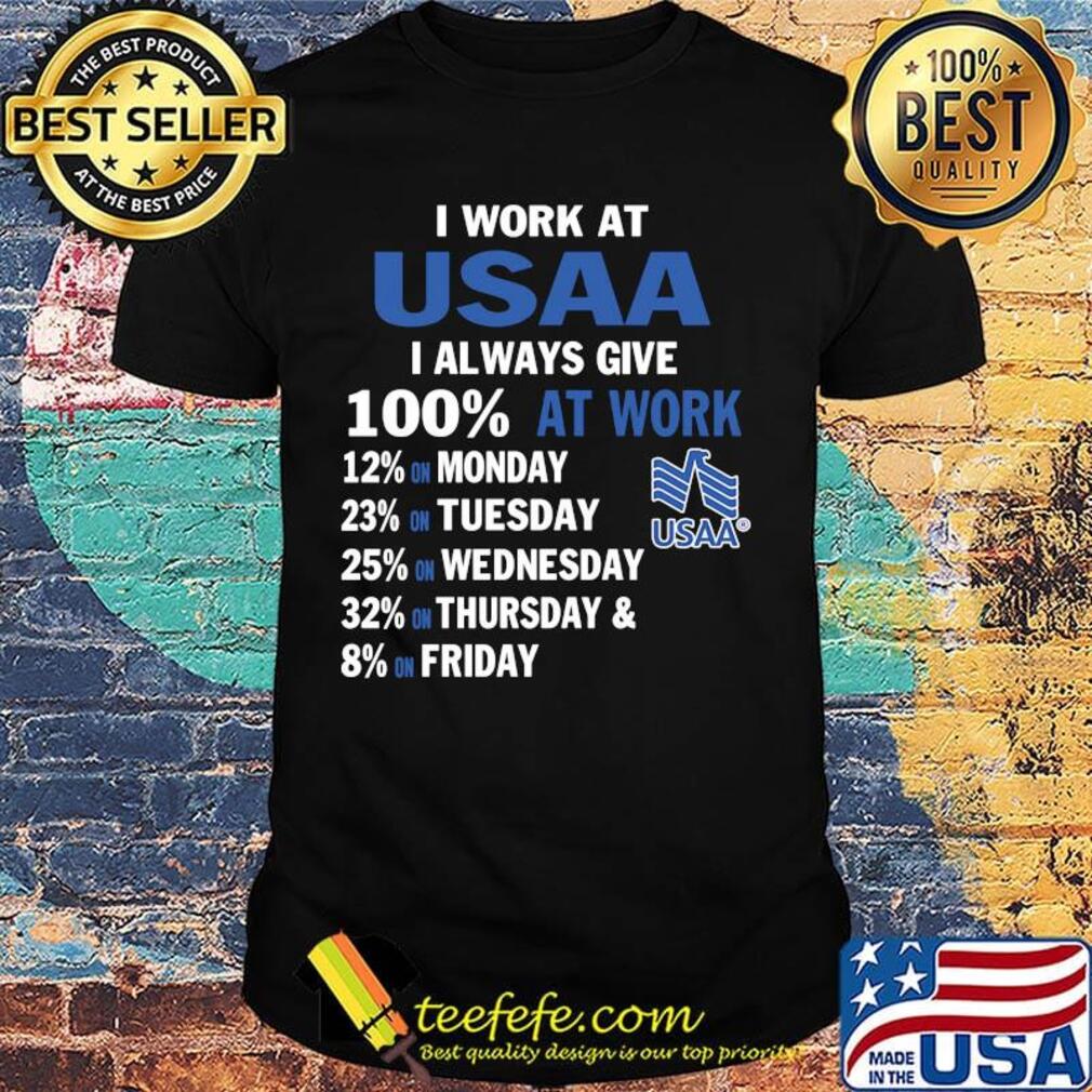 I work at usaa i always give 100% at work logo shirt