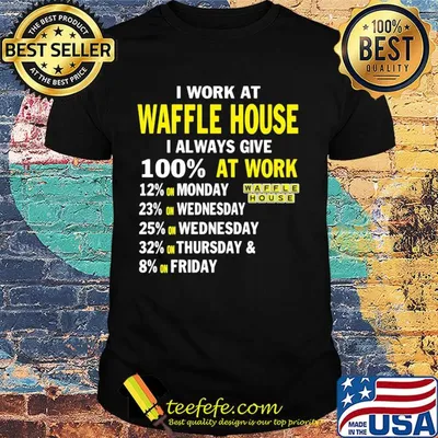 I work at waffle house i always give 100% at work shirt