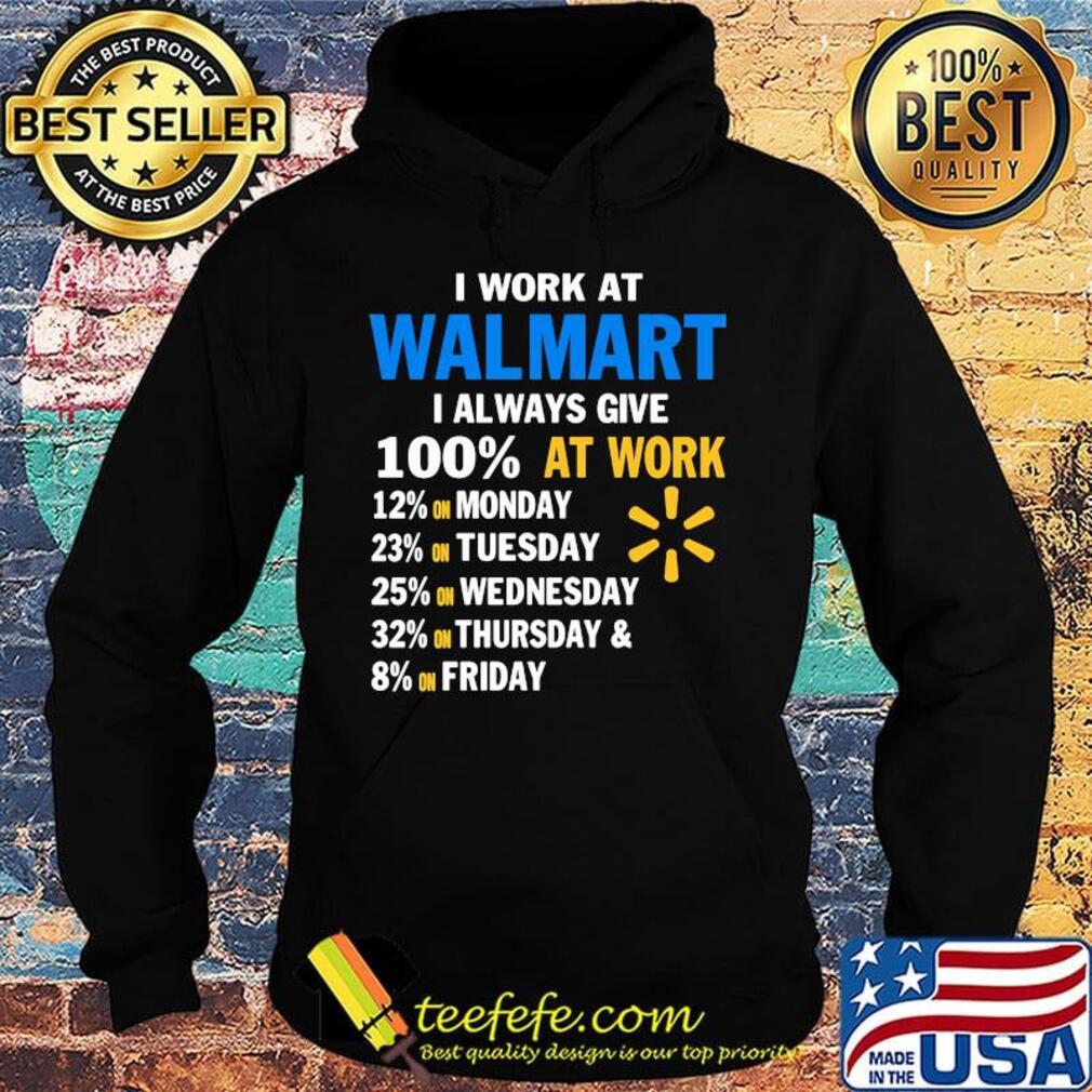 I work at walmart i always give 100% at work s Hoodie I work at walmart i always give 100% at work s Hoodie