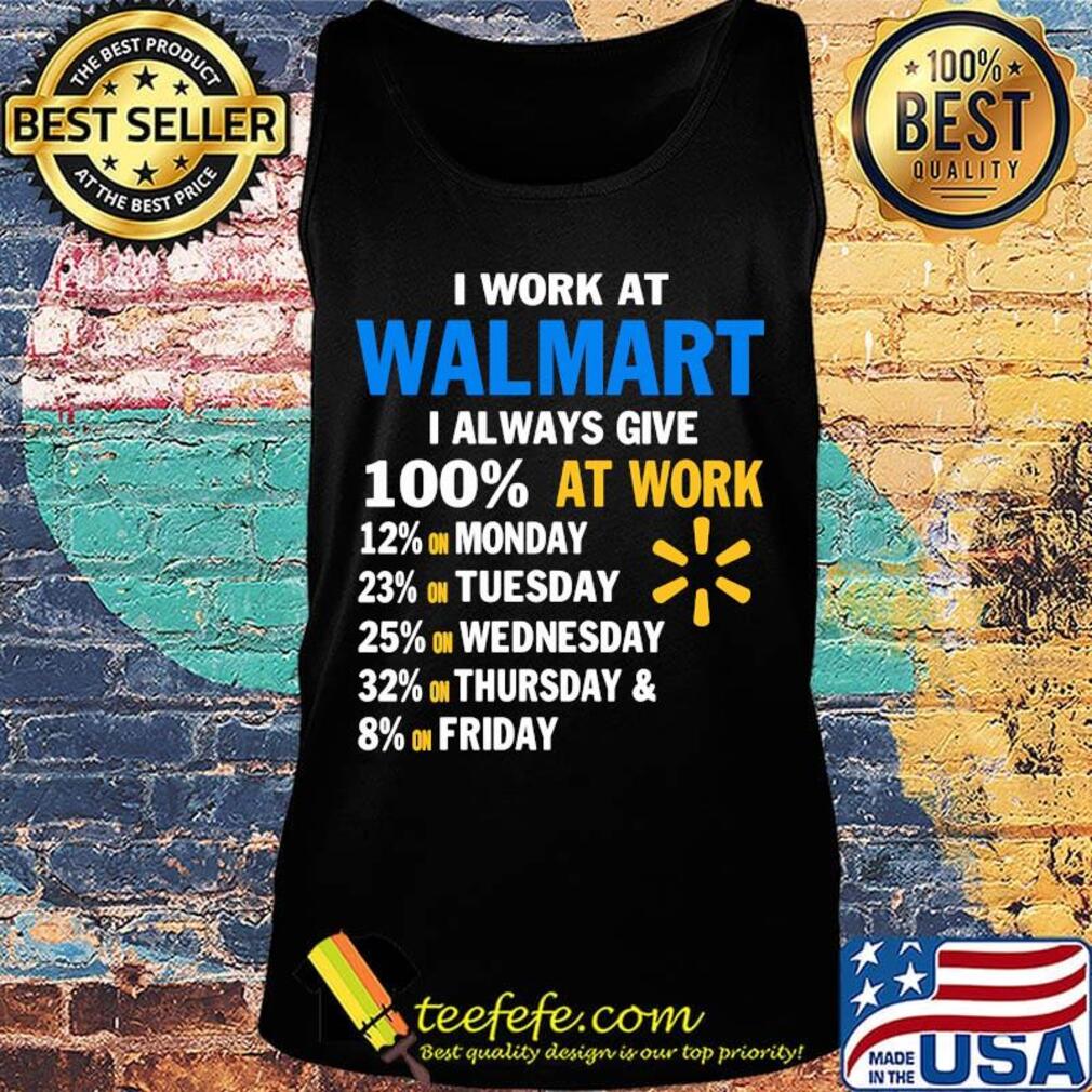 I work at walmart i always give 100% at work s Tank top I work at walmart i always give 100% at work s Tank top