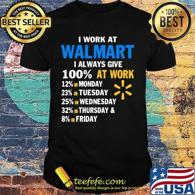 I work at walmart i always give 100% at work shirt