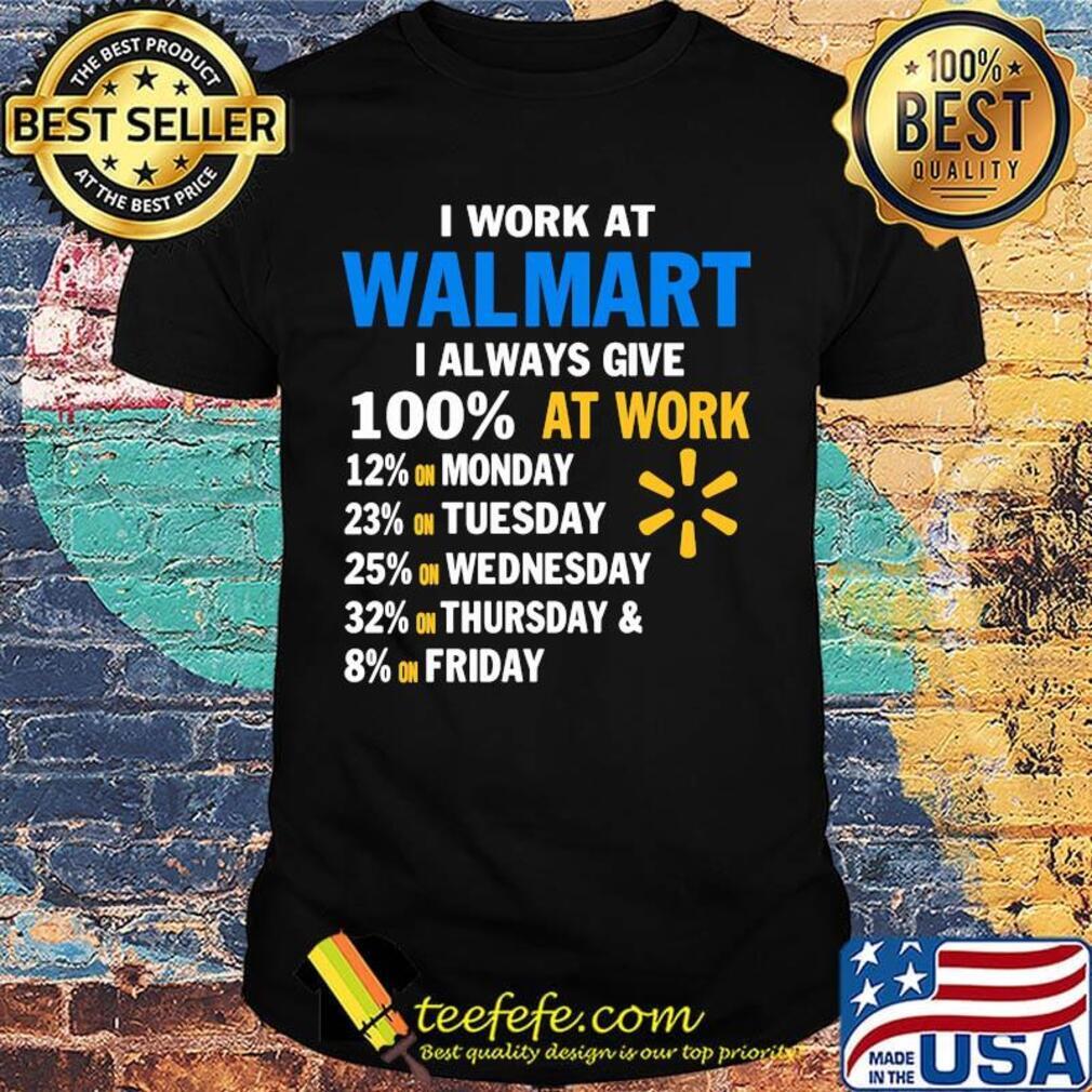 I work at walmart i always give 100% at work shirt I work at walmart i always give 100% at work shirt