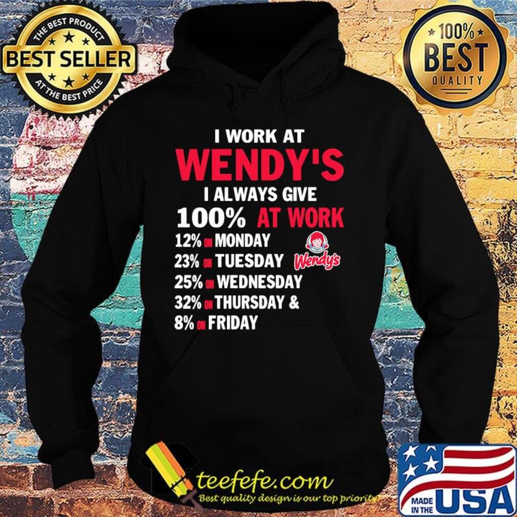 I work at wendy's i always give 100% at work s Hoodie I work at wendy's i always give 100% at work s Hoodie
