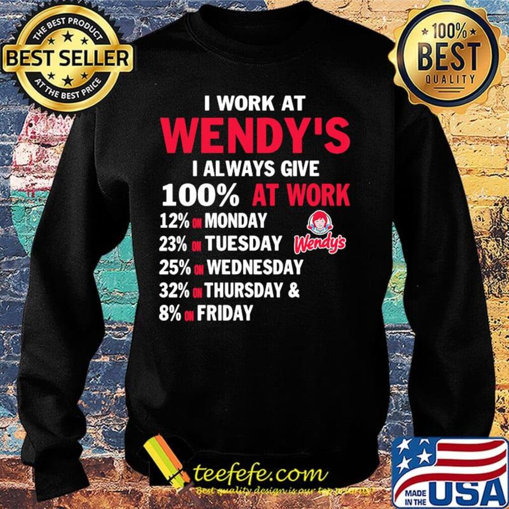 I work at wendy's i always give 100% at work s Sweater I work at wendy's i always give 100% at work s Sweater
